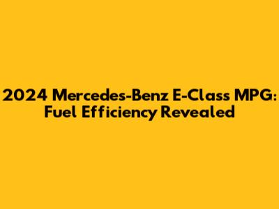 2024 Mercedes-Benz E-Class MPG: Fuel Efficiency Revealed