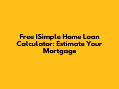 Free ISimple Home Loan Calculator: Estimate Your Mortgage