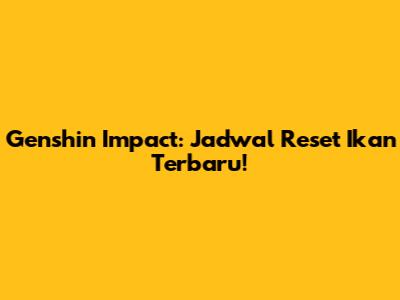 Genshin Impact: Jadwal Reset Ikan Terbaru!