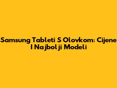 Samsung Tableti S Olovkom: Cijene I Najbolji Modeli